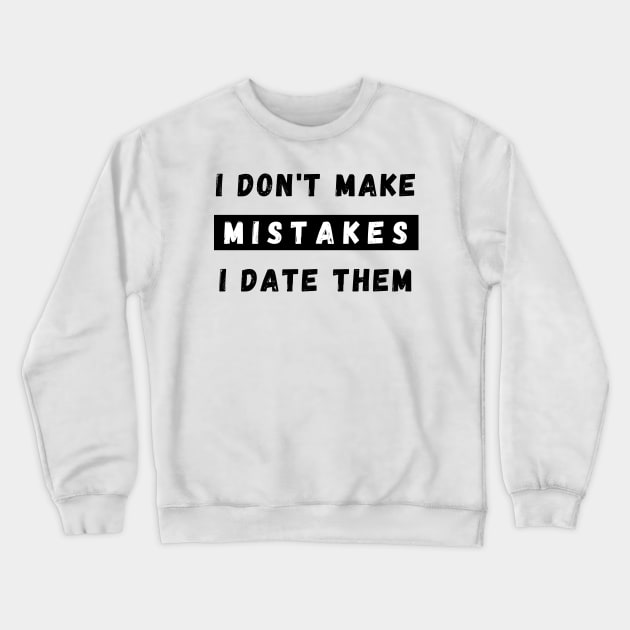 I Dont Make Mistakes I Date Them. Funny Dating Design. Crewneck Sweatshirt by That Cheeky Tee